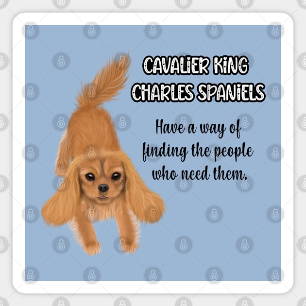 Cavaliers have a way of finding the people who need them. (Ruby) Magnet by Cavalier Gifts